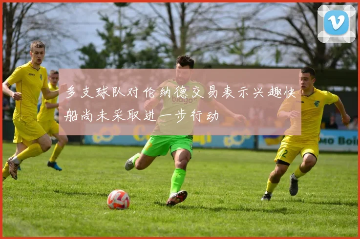 多支球队对伦纳德交易表示兴趣快船尚未采取进一步行动
