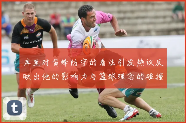 库里对黄蜂防守的看法引发热议反映出他的影响力与篮球理念的碰撞