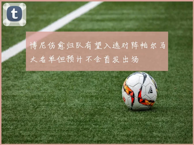 博尼伤愈归队有望入选对阵帕尔马大名单但预计不会首发出场